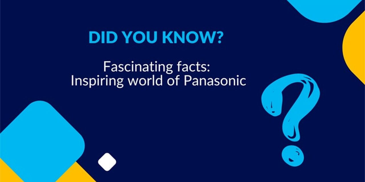 Fascinating facts The inspiring world of Panasonic Panasonic Connect